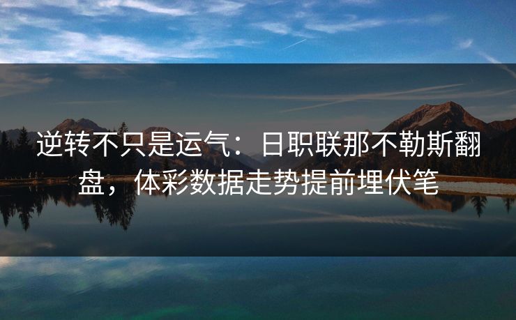 逆转不只是运气：日职联那不勒斯翻盘，体彩数据走势提前埋伏笔