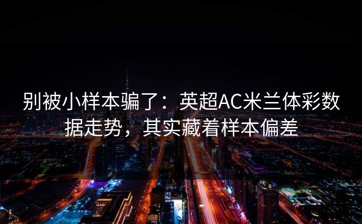 别被小样本骗了：英超AC米兰体彩数据走势，其实藏着样本偏差
